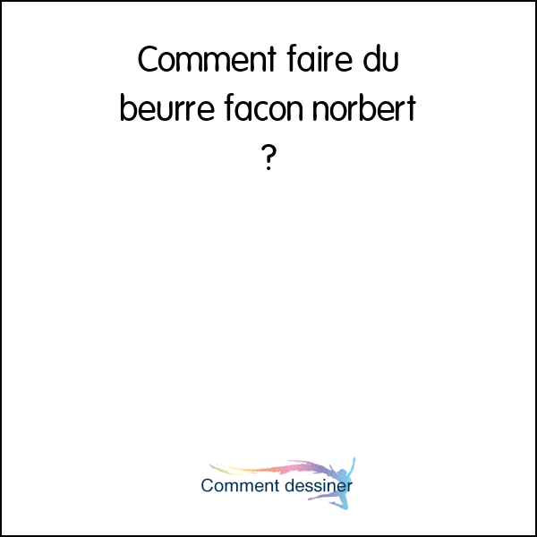 Comment faire du beurre facon norbert